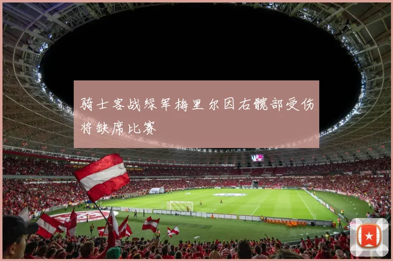 骑士客战绿军梅里尔因右髋部受伤将缺席比赛