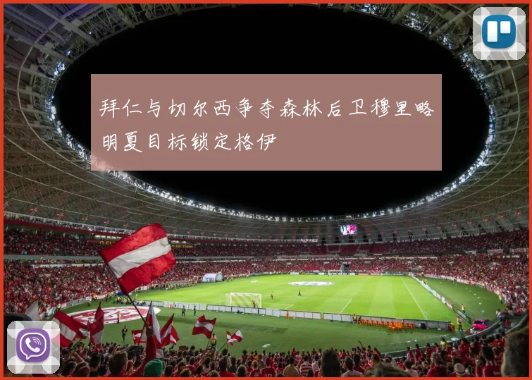 拜仁与切尔西争夺森林后卫穆里略明夏目标锁定格伊
